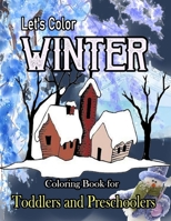 Let's Color Winter Coloring Book for Toddlers and Preschoolers: Coloring Book for Kindergarteners and Children Ages 2-4, 3-5, and 1, 2, 3, 4, 5 Year Olds B08R64MTNZ Book Cover