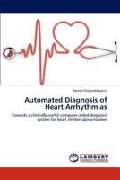 Automated Diagnosis of Heart Arrhythmias: Towards a clinically useful computer-aided diagnosis system for heart rhythm abnormalities 384433209X Book Cover