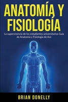 Anatomía y Fisiología: La Supervivencia de Los Estudiantes Universitarios (Spanish Edition) 1774340631 Book Cover