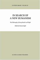 In Search of a New Humanism: The Philosophy of Georg Henrik von Wright (Synthese Library) 0792358104 Book Cover