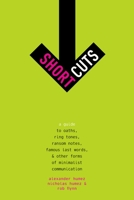 Short Cuts: A Guide to Oaths, Ring Tones, Ransom Notes, Famous Last Words, and Other Forms of Minimalist Communication 0195389131 Book Cover