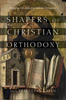 Shapers of Christian Orthodoxy: Engaging with Early and Medieval Theologians 1844744361 Book Cover