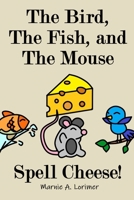 The Bird, The Fish, and The Mouse Spell Cheese 173888533X Book Cover