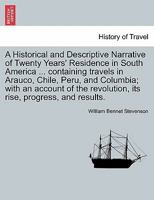 A Historical and Descriptive Narrative of Twenty Years' Residence in South America: Containing the Travels in Arauco, Chile, Peru, and Colombia; with ... Its Rise, Progress, and Results, Volume 1 0343883082 Book Cover