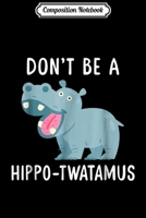 Composition Notebook: Don't Be A Hippo-Twatamus Gift for Women Men Journal/Notebook Blank Lined Ruled 6x9 100 Pages 170412672X Book Cover