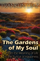 The Gardens of My Soul: From the Meaning of Life to the Pursuit of Happiness B0FCD425Q7 Book Cover