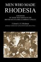 Men Who Made Rhodesiaa Register of Those Who Served in the British South Africa Company's Police 1781519714 Book Cover