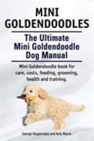 Mini Goldendoodles. The Ultimate Mini Goldendoodle Dog Manual. Miniature Goldendoodle book for care, costs, feeding, grooming, health and training. 1910617172 Book Cover