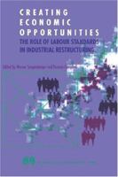 Creating Economic Opportunities.: The Role Of Labour Standards In Industrial Restructuring 9290145293 Book Cover