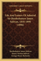 Life And Letters Of Admiral Sir Bartholomew James Sulivan, 1810-1890 1167021371 Book Cover