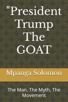 "President Trump The GOAT: The Man, The Myth, The Movement B0F1LYR9XP Book Cover