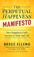 The Perpetual Happiness Manifesto: How Happiness Fuels Success in Work and Life 0995877580 Book Cover