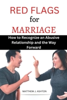 RED FLAGS FOR MARRIAGE: HOW TO RECOGNIZE AN ABUSIVE RELATIONSHIP AND THE WAY FORWARD B0CGKWN571 Book Cover