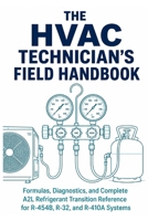 THE HVAC TECHNICIAN'S FIELD HANDBOOK: Formulas, Diagnostics, and Complete A2L Refrigerant Transition Reference for R-454B, R-32, and R-410A Systems — ... Data, Electrical Quick Reference B0H9HQYL36 Book Cover