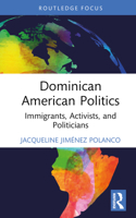 Dominican American Politics: Immigrants, Activists, and Politicians (Routledge Research in American Politics and Governance) 1032770309 Book Cover