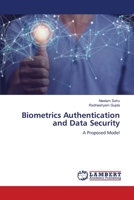 Biometrics Authentication and Data Security: A Proposed Model 6205631512 Book Cover