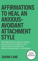 Affirmations to Heal an Anxious Avoidant Attachment Style: Balance Independence and Intimacy, Overcome Inner Conflict & Cultivate Secure Love with Daily Healing Affirmations B0FB15DPG3 Book Cover