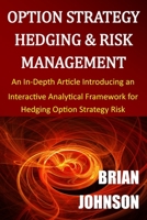 Option Strategy Hedging & Risk Management: An In-Depth Article Introducing an Interactive Analytical Framework for Hedging Option Strategy Risk 0996182322 Book Cover