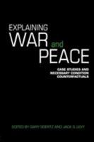 Explaining War and Peace: Case Studies and Necessary Condition Counterfactuals (Contemporary Security Studies) 0415422337 Book Cover