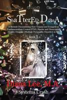 Shattered Diana - Book Three : A Memoir Documenting How Trauma and Evangelical Fundamentalism Created PTSD, Bipolar and Dissociative Identity Disorder (Multipl: Systems Crash 1629671479 Book Cover