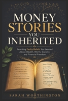 Money Stories You Inherited: Rewriting Faulty Beliefs You Learned About Wealth, Worth, Scarcity, and Financial Freedom B0H6W53ZVZ Book Cover