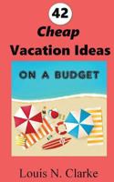 42 Cheap Vacation Ideas: on a Budget 1537150774 Book Cover