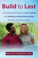 Build to Last: A Comprehensive Guide to Love, Dating, and Building Lasting Relationships for Teens and Young Adults 1983981656 Book Cover