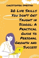 20 Life Skills You Don't Get Taught in School: A Practical Guide to Personal Growth and Success B0C9WH7VV8 Book Cover
