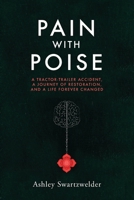Pain with Poise: A Tractor-Trailer Accident, a Journey of Restoration, and a Life Forever Changed 1633379124 Book Cover