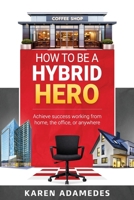 How to Be a Hybrid Hero: Achieve success working from home, the office, or anywhere B0GQPZBJKY Book Cover