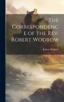 The Correspondence of the Rev. Robert Wodrow 102084826X Book Cover