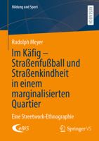 Im Käfig - Straßenfußball und Straßenkindheit in einem marginalisierten Quartier: Eine Streetwork-Ethnographie (Bildung und Sport, 38) (German Edition) 3658482567 Book Cover