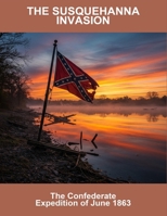 The Susquehanna Invasion: The Confederate Expedition Of June 1863 B0FTV9N84S Book Cover