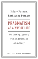 Pragmatism as a Way of Life: The Lasting Legacy of William James and John Dewey 067496750X Book Cover