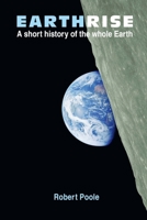 Earthrise: A short history of the whole Earth - Second Edition 1843966875 Book Cover