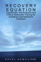 Recovery Equation: Logotherapy, Psychodrama and Choice Awareness Training for Substance Use/Addictions Treatment 0557022150 Book Cover