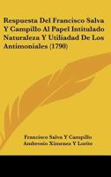 Respuesta Del Francisco Salva Y Campillo Al Papel Intitulado Naturaleza Y Utiliadad De Los Antimoniales (1790) 112002482X Book Cover