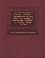 Dictionnaire Gascon-français , Dialecte Du Département Du Gers, Suivi D'un Abrégé De Grammaire Gasconne... 1148013865 Book Cover