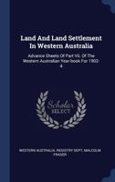 Land and Land Settlement in Western Australia: Advance Sheets of Part VII. of the Western Australian Year-Book for 1902-4 1017495971 Book Cover