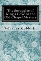 The Smuggler of King's Cove; or, The old Chapel Mystery 1517290554 Book Cover