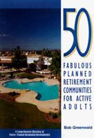 50 Fabulous Planned Retirement Communities For Active Adults: A Comprehensive Directory Of Outstanding Master Planned Residential Developments 1564143473 Book Cover