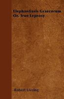 Elephantiasis Gr�corum, Or, True Leprosy 1436833566 Book Cover