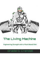 The Living Machine: Engineering Strength with a Plant-Based Diet B08BDWYH56 Book Cover