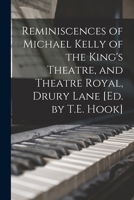 Reminiscences of Michael Kelly of the King's Theatre, and Theatre Royal, Drury Lane [Ed. by T.E. Hook] 1017245266 Book Cover