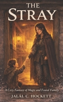 The Stray: A Cozy Fantasy of Magic and Found Family B0GTJGFTN3 Book Cover