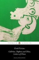 Greek Fiction: Callirhoe, Daphnis and Chloe, Letters of Chion 0140449256 Book Cover