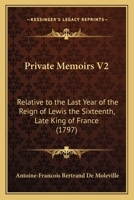 Private Memoirs V2: Relative to the Last Year of the Reign of Lewis the Sixteenth, Late King of France 143714263X Book Cover