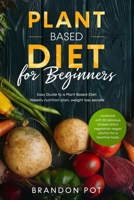 Plant Based Diet For Beginners: Easy Guide to a Plant-Based Diet: Weekly Nutrition Plan, Weight Loss Secrets, and Cookbook with 30 Delicious Recipes and a Vegetarian-Vegan Solution for a Healthier Bod B084B21M2F Book Cover