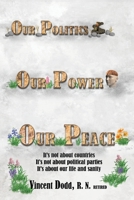 Our Politics, Our Power, Our Peace: It's not about countries, It's not about political parties, It's about our life and sanity 1662955235 Book Cover