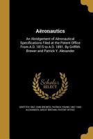 A�ronautics: An Abridgement of A�ronautical Specifications Filed at the Patent Office From A.D. 1815 to A.D. 1891. By Griffith Brewer and Patrick Y. Alexander 1360388397 Book Cover